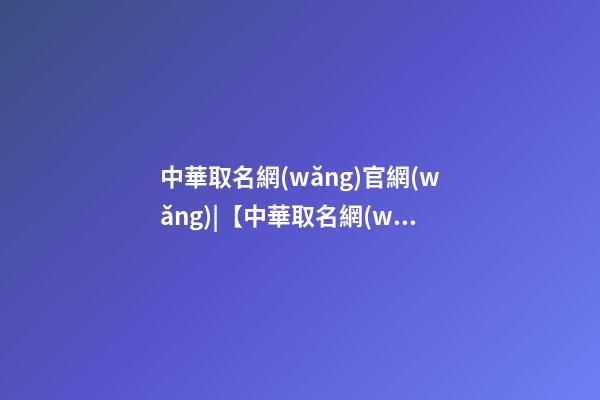 中華取名網(wǎng)官網(wǎng)|【中華取名網(wǎng)】與廣東XXX有限公司簽約-第1張-公司起名-玄機(jī)派